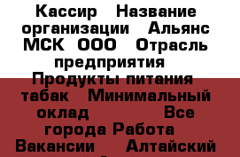 Кассир › Название организации ­ Альянс-МСК, ООО › Отрасль предприятия ­ Продукты питания, табак › Минимальный оклад ­ 25 000 - Все города Работа » Вакансии   . Алтайский край,Алейск г.